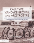 Kallitype, Vandyke Brown, and Argyrotype : A Step-by-Step Manual of Iron-Silver Processes Highlighting Contemporary Artists - Book