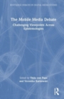 The Mobile Media Debate : Challenging Viewpoints Across Epistemologies - Book