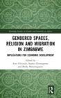 Gendered Spaces, Religion and Migration in Zimbabwe : Implications for Economic Development - Book