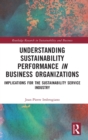 Understanding Sustainability Performance in Business Organizations : Implications for the Sustainability Service Industry - Book
