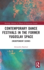 Contemporary Dance Festivals in the Former Yugoslav Space : (in)dependent Scenes - Book