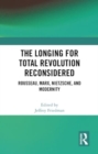 The Longing for Total Revolution Reconsidered : Rousseau, Marx, Nietzsche, and Modernity - Book