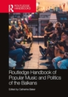 The Routledge Handbook of Popular Music and Politics of the Balkans - Book