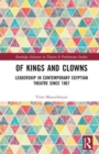 Of Kings and Clowns : Leadership in Contemporary Egyptian Theatre Since 1967 - Book