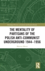 The Mentality of Partisans of the Polish Anti-Communist Underground 1944–1956 - Book