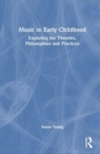Music in Early Childhood : Exploring the Theories, Philosophies and Practices - Book