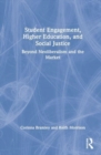 Student Engagement, Higher Education, and Social Justice : Beyond Neoliberalism and the Market - Book