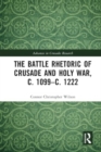 The Battle Rhetoric of Crusade and Holy War, c. 1099–c. 1222 - Book
