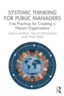 Systemic Thinking for Public Managers : Five Practices for Creating a Vibrant Organization - Book
