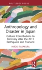 Anthropology and Disaster in Japan : Cultural Contributions to Recovery after the 2011 Earthquake and Tsunami - Book