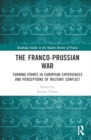 The Franco-Prussian War : Turning-Points in European Experiences and Perceptions of Military Conflict - Book
