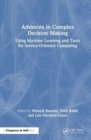 Advances in Complex Decision Making : Using Machine Learning and Tools for Service-Oriented Computing - Book