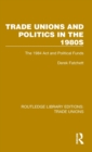 Trade Unions and Politics in the 1980s : The 1984 Act and Political Funds - Book