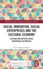 Social Innovation, Social Enterprises and the Cultural Economy : Cultural and Artistic Social Enterprises in Practice - Book