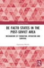 De Facto States in the Post-Soviet Area : Mechanisms of Formation, Operation and Survival - Book