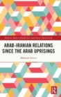 Arab-Iranian Relations Since the Arab Uprisings - Book