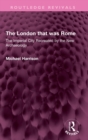 The London that was Rome : The Imperial City Recreated by the New Archaeology - Book