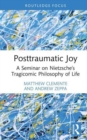 Posttraumatic Joy : A Seminar on Nietzsche’s Tragicomic Philosophy of Life - Book
