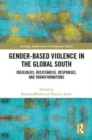 Gender-Based Violence in the Global South : Ideologies, Resistances, Responses, and Transformations - Book