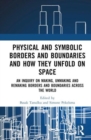 Physical and Symbolic Borders and Boundaries and How They Unfold in Space : An Inquiry on Making, Unmaking and Remaking Borders and Boundaries Across the World - Book