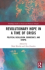 Revolutionary Hope in a Time of Crisis : Political Disillusion, Democracy, and Utopia - Book