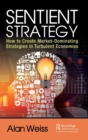 Sentient Strategy : How to Create Market-Dominating Strategies in Turbulent Economies - Book