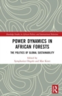 Power Dynamics in African Forests : The Politics of Global Sustainability - Book