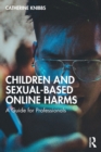Children and Sexual-Based Online Harms : A Guide for Professionals - Book
