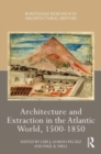 Architecture and Extraction in the Atlantic World, 1500-1850 - Book