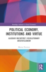 Political Economy, Institutions and Virtue : Alasdair MacIntyre’s Revolutionary Aristotelianism - Book