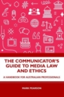 The Communicator's Guide to Media Law and Ethics : A Handbook for Australian Professionals - Book