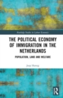 The Political Economy of Immigration in The Netherlands : Population, Land and Welfare - Book