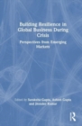 Building Resilience in Global Business During Crisis : Perspectives from Emerging Markets - Book