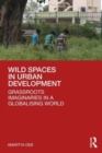 Wild Spaces in Urban Development : Grassroots Imaginaries in a Globalising World - Book