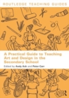 A Practical Guide to Teaching Art and Design in the Secondary School - Book