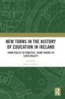 New Turns in the History of Education in Ireland : From Policy to Practice, from Theory to Lived Reality - Book