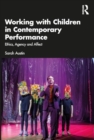 Working with Children in Contemporary Performance : Ethics, Agency and Affect - Book