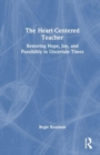 The Heart-Centered Teacher : Restoring Hope, Joy, and Possibility in Uncertain Times - Book