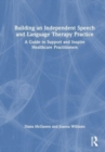 Building an Independent Speech and Language Therapy Practice : A Guide to Support and Inspire Healthcare Practitioners - Book