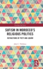 Sufism in Morocco's Religious Politics : Refractions of Piety and Ihsan - Book