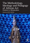 Methodology, Ideology and Pedagogy of African Art : Primitive to Metamodern - Book