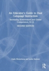 An Educator's Guide to Dual Language Instruction : Increasing Achievement and Global Competence, K–12 - Book