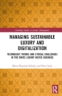 Managing Sustainable Luxury and Digitalization : Technology Trends and Ethical Challenges in the Swiss Luxury Watch Business - Book