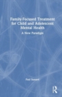 Family-Focused Treatment for Child and Adolescent Mental Health : A New Paradigm - Book
