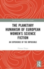 The Planetary Humanism of European Women’s Science Fiction : An Experience of the Impossible - Book