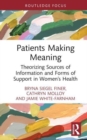 Patients Making Meaning : Theorizing Sources of Information and Forms of Support in Women’s Health - Book