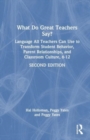 What Do Great Teachers Say? : Language All Teachers Can Use to Transform Student Behavior, Parent Relationships, and Classroom Culture 6-12 - Book