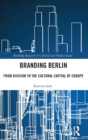Branding Berlin : From Division to the Cultural Capital of Europe - Book