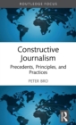 Constructive Journalism : Precedents, Principles, and Practices - Book
