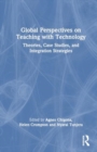 Global Perspectives on Teaching with Technology : Theories, Case Studies, and Integration Strategies - Book